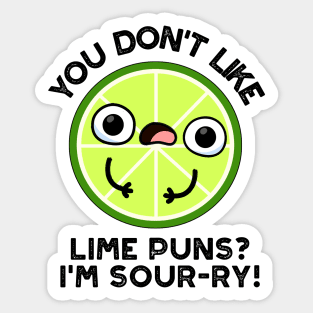 You Don't Like Lime Puns I'm Sour-ry Funny Fruit Puns Sticker